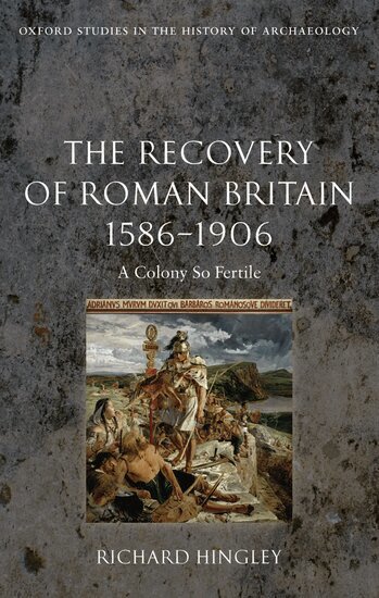 Richard Hingley - The Recovery of Roman Britain 1586-1906, Inbunden