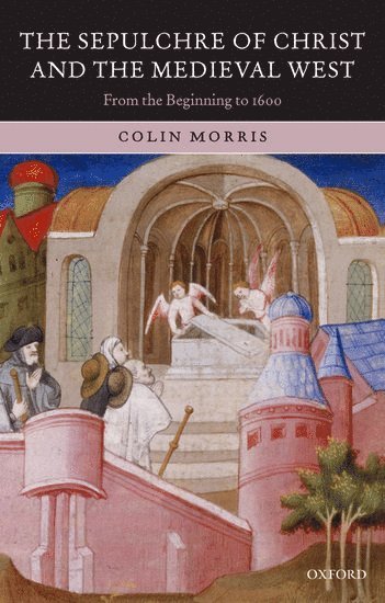 Colin Morris, Southampton University) Morris, Colin (formerly Professor of Medieval History - The Sepulchre of Christ and the Medieval West, Häftad