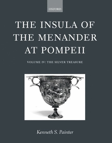 Kenneth S. Painter, University of Oxford) Painter, Kenneth S. (Research Associate of the Institute of Archaeology, Research Associate of the Institute of Archaeology - The Insula of the Menander at Pompeii: Volume IV: The Silver Treasure, Inbunden