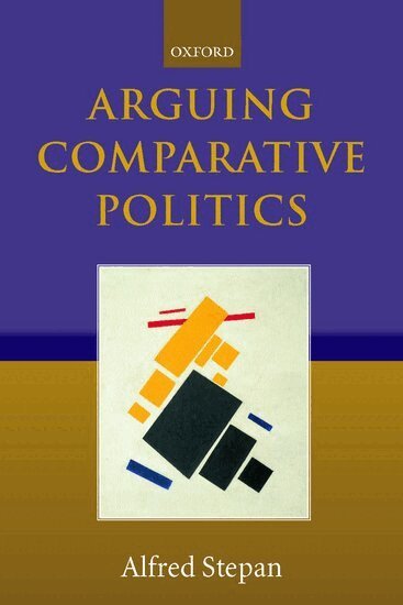 Alfred Stepan - Arguing Comparative Politics, Inbunden