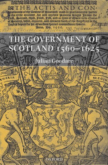 Julian Goodare - The Government of Scotland 1560-1625, Inbunden