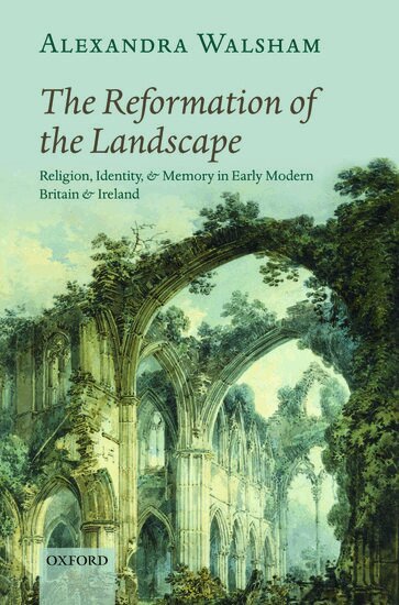 Alexandra Walsham - The Reformation of the Landscape, Inbunden