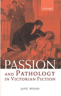 bokomslag Passion and Pathology in Victorian Fiction