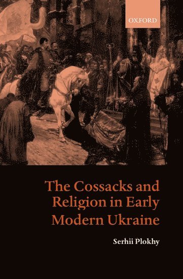 Serhii Plokhy, University of Alberta) Plokhy, Serhii (, Associate Director, Peter Jacyk Centre - The Cossacks and Religion in Early Modern Ukraine, Inbunden