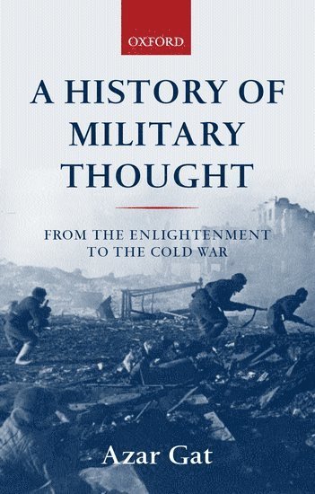 Azar Gat, Professor of Political Science at Tel Aviv University) Gat, Azar ( - A History of Military Thought, Häftad