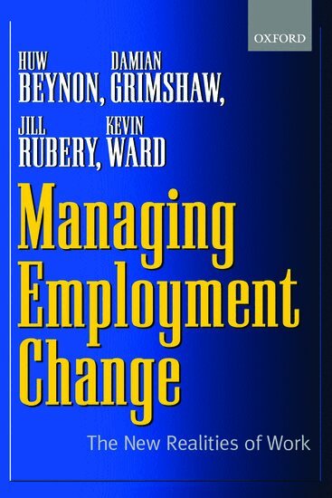 Huw Beynon, Damian Grimshaw, Jill Rubery, Kevin Ward - Managing Employment Change, Inbunden