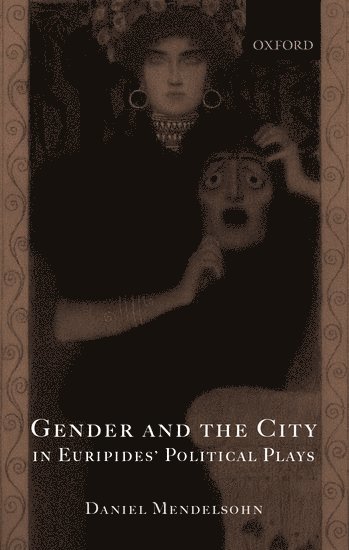 Daniel Mendelsohn, Daniel (Writer and critic living in New York and Lecturer in the Department of Classics at Princeton University) Mendelsohn - Gender and the City in Euripides' Political Plays, Inbunden