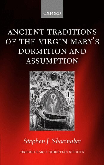 Stephen J. Shoemaker - Ancient Traditions of the Virgin Mary's Dormition and Assumption, Inbunden