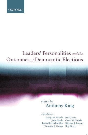 Anthony King - Leaders' Personalities and the Outcomes of Democratic Elections, Häftad