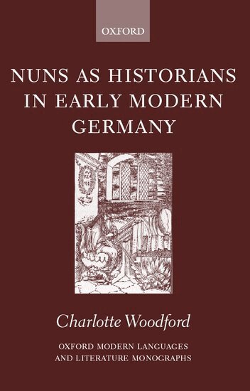 Charlotte Woodford - Nuns as Historians in Early Modern Germany, Inbunden