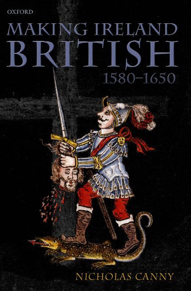 Nicholas Canny - Making Ireland British 1580-1650, Häftad