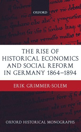 Erik Grimmer-Solem, Wesleyan University) Grimmer-Solem, Erik (, Assistant Professor of History - The Rise of Historical Economics and Social Reform in Germany 1864-1894, Inbunden