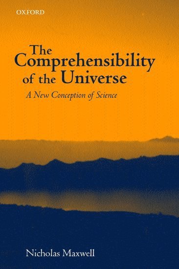 Nicholas Maxwell, University of London) Maxwell, Nicholas (Emeritus Reader in Philosophy of Science, Emeritus Reader in Philosophy of Science - The Comprehensibility of the Universe, Häftad