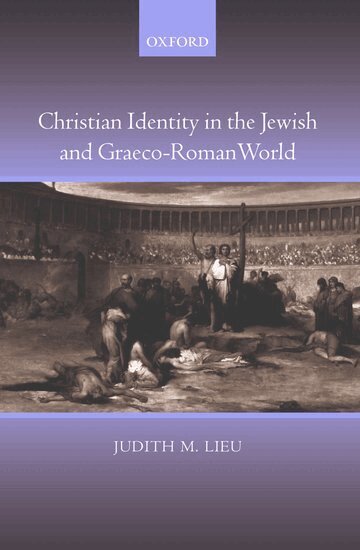 Judith Lieu - Christian Identity in the Jewish and Graeco-Roman World, Inbunden