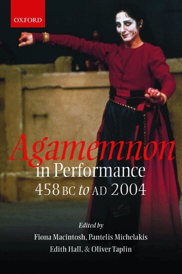 Fiona Macintosh, Pantelis Michelakis, Edith Hall, Oliver Taplin - Agamemnon in Performance 458 BC to AD 2004, Inbunden