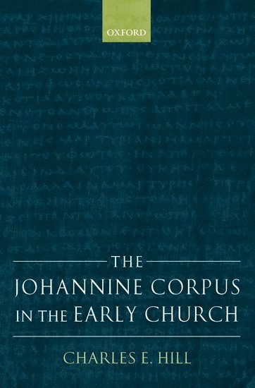 Charles E. Hill - The Johannine Corpus in the Early Church, Inbunden