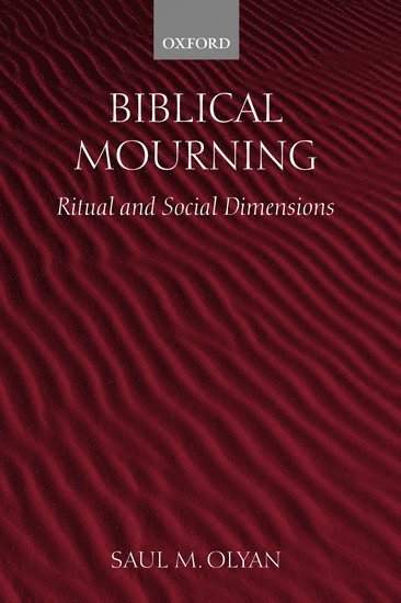 Saul M. Olyan, Professor of Judaic Studies and Religious Studies at Brown University) Olyan, Saul M. (, Saul M Olyan - Biblical Mourning, Inbunden