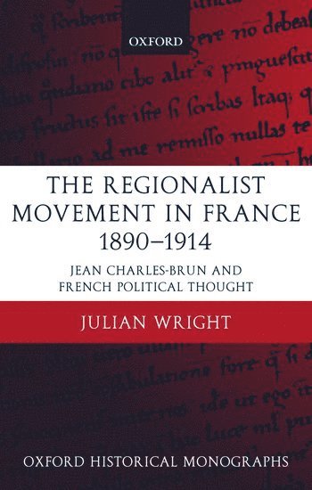 Julian Wright, University of Durham) Wright, Julian (, N. J. G. Wright - The Regionalist Movement in France 1890-1914, Inbunden