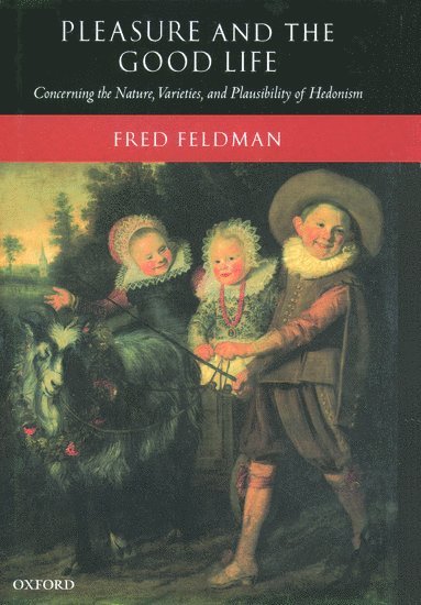 Fred Feldman, University of Massachusetts) Feldman, Fred (, Department of Philosophy - Pleasure and the Good Life, Inbunden