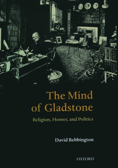 David Bebbington - The Mind of Gladstone, Inbunden