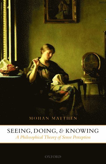 Mohan Matthen, Mohan (University of British Columbia) Matthen - Seeing, Doing, and Knowing, Inbunden