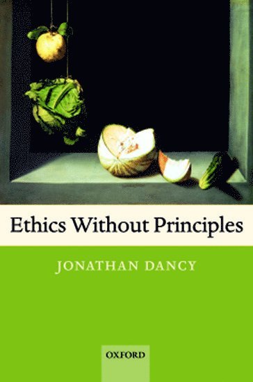 Jonathan Dancy, Jonathan (University of Reading and University of Texas at Austin) Dancy - Ethics Without Principles, Inbunden