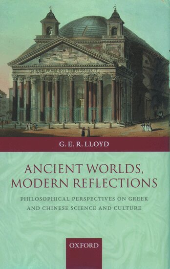Geoffrey Lloyd - Ancient Worlds, Modern Reflections, Inbunden