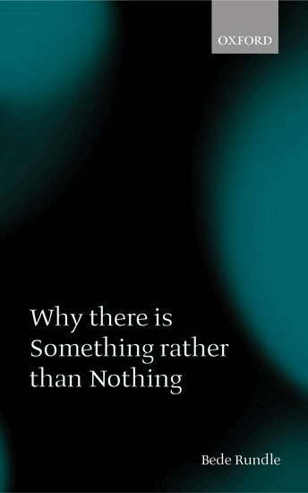 Bede Rundle - Why there is Something rather than Nothing, Inbunden