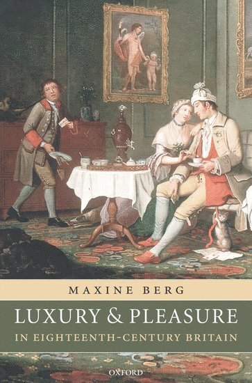 Maxine Berg, University of Warwick) Berg, Maxine (, Professor of History - Luxury and Pleasure in Eighteenth-Century Britain, Inbunden
