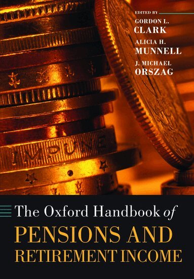 Gordon L. Clark, Alicia H. Munnell, J. Michael Orszag - The Oxford Handbook of Pensions and Retirement Income, Inbunden