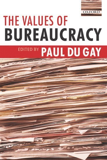 Paul du Gay, UK) du Gay, Paul (Professor of Sociology and Organization Studies, and Co-Director of the Centre for Citizenship, Identities, and Governance, The Open University, Paul Du Gay - The Values of Bureaucracy, Häftad
