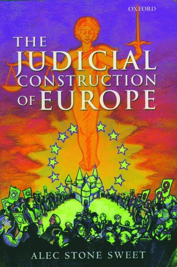 Alec Stone Sweet, Oxford.) Stone Sweet, Alec (Leitner Professor of Law, Politics, and International Studies, Yale Law School, and Official Fellow, Chair of Comparative Government, Nuffield College - The Judicial Construction of Europe, Häftad