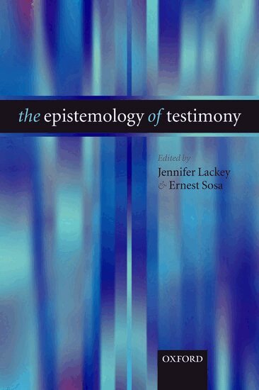 Jennifer Lackey, Ernest Sosa - The Epistemology of Testimony, Inbunden