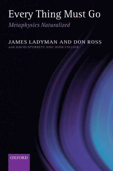 James Ladyman, Don Ross, James (University of Bristol) Ladyman, Don (University of Alabama at Birmingham and University of Cape Town) Ross, Don Spurrett, John Collier - Every Thing Must Go, Inbunden