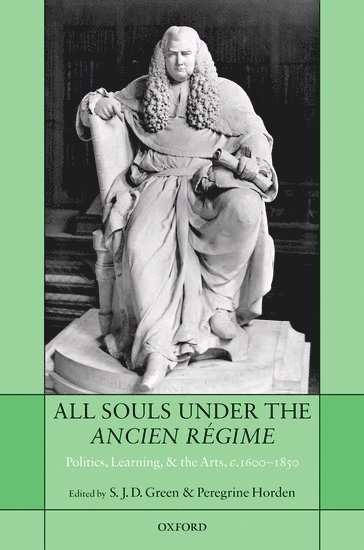 S J D Green, Peregrine Horden, Oxford) Green, S J D (, Professor of Modern History, University of Leeds and Fellow of All Souls College, Oxford) Horden, Peregrine (, Professor of Medieval History, Royal Holloway University of London and Fellow of All Souls College, S. J. D. Green - All Souls under the Ancien Régime, Inbunden