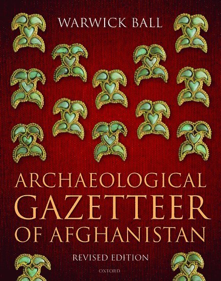 Warwick Ball, Warwick (Independent Archaeologist) Ball - Archaeological Gazetteer of Afghanistan, Inbunden