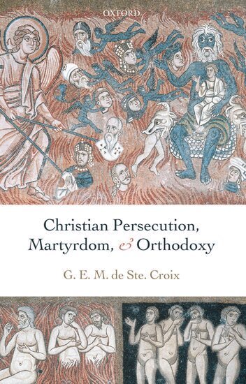 Geoffrey de Ste. Croix, Michael Whitby, Joseph Streeter - Christian Persecution, Martyrdom, and Orthodoxy, Inbunden