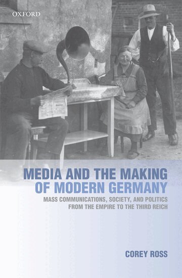 Corey Ross - Media and the Making of Modern Germany, Inbunden