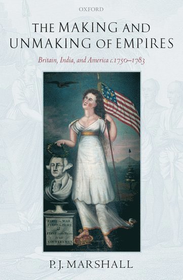 P. J. Marshall, P.J. Marshall, London.) Marshall, P.J. (Emeritus Professor of History at King's College - The Making and Unmaking of Empires, Inbunden