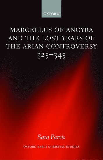 Marcellus of Ancyra and the Lost Years of the Arian Controversy 325-345 1