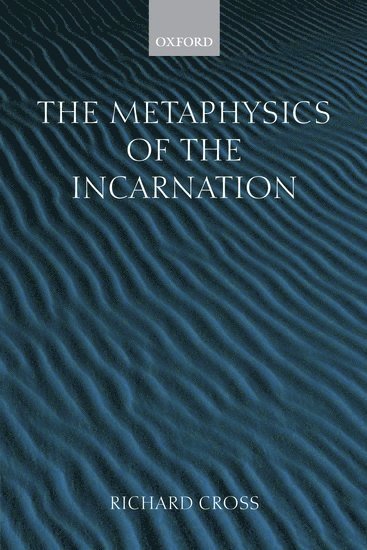 Richard Cross, University of Oxford) Cross, Richard (Tutorial Fellow in Theology, Oriel College, and Lecturer in Theology - The Metaphysics of the Incarnation, Häftad