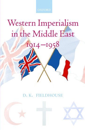 D. K. Fieldhouse, University of Cambridge) Fieldhouse, D. K. (Professor Emeritus - Western Imperialism in the Middle East 1914-1958, Inbunden