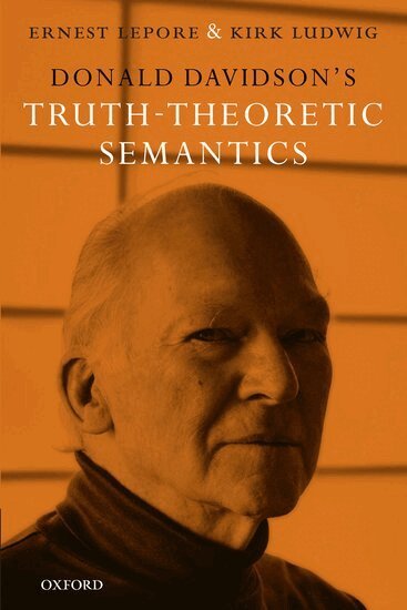 Ernest Lepore, Kirk Ludwig - Donald Davidson's Truth-Theoretic Semantics, Inbunden