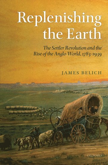 James Belich, Victoria University of Wellington) Belich, James (Professor of History, Stout Research Centre, Belich - Replenishing the Earth, Inbunden