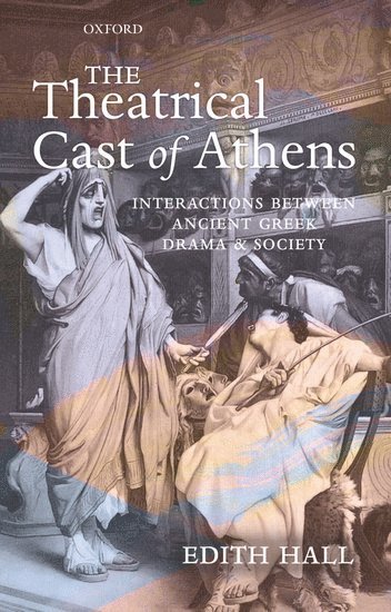 Edith Hall, Archive of Performances of Greek and Roman Drama at the University of Oxford) Hall, Edith (Professor of Classics and Drama at Royal Holloway, University of London, and Co-Director - The Theatrical Cast of Athens, Inbunden