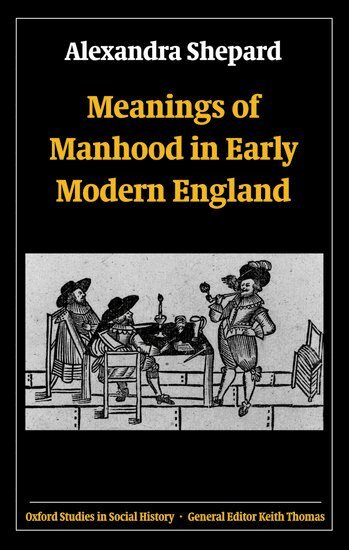 Alexandra Shepard - Meanings of Manhood in Early Modern England, Häftad