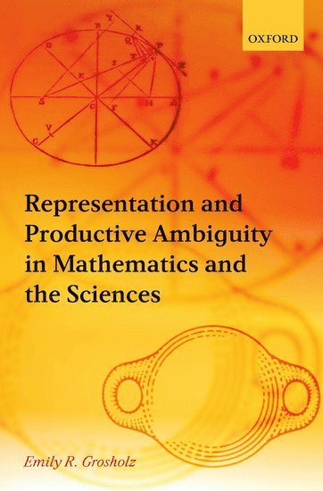 Emily R. Grosholz - Representation and Productive Ambiguity in Mathematics and the Sciences, Inbunden