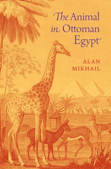 Alan Mikhail - The Animal in Ottoman Egypt, Inbunden