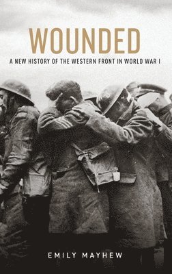 Wounded: A New History of the Western Front in World War I 1