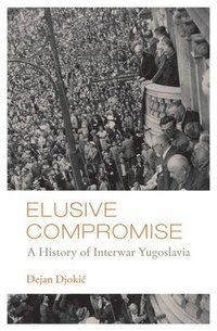 bokomslag Elusive Compromise: A History of Interwar Yugoslavia